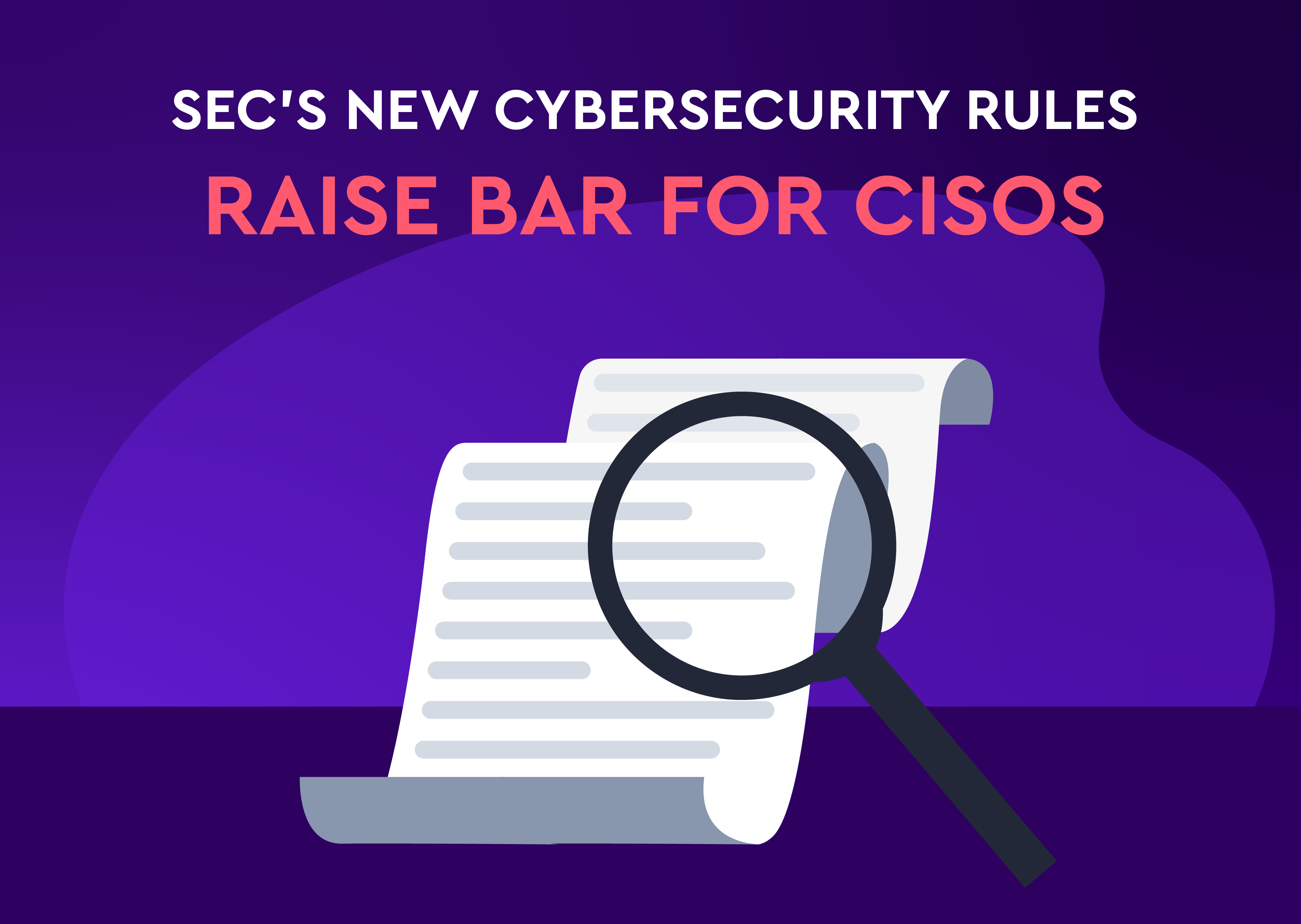 SEC’s New Cybersecurity Rules Raise Bar for CISOs