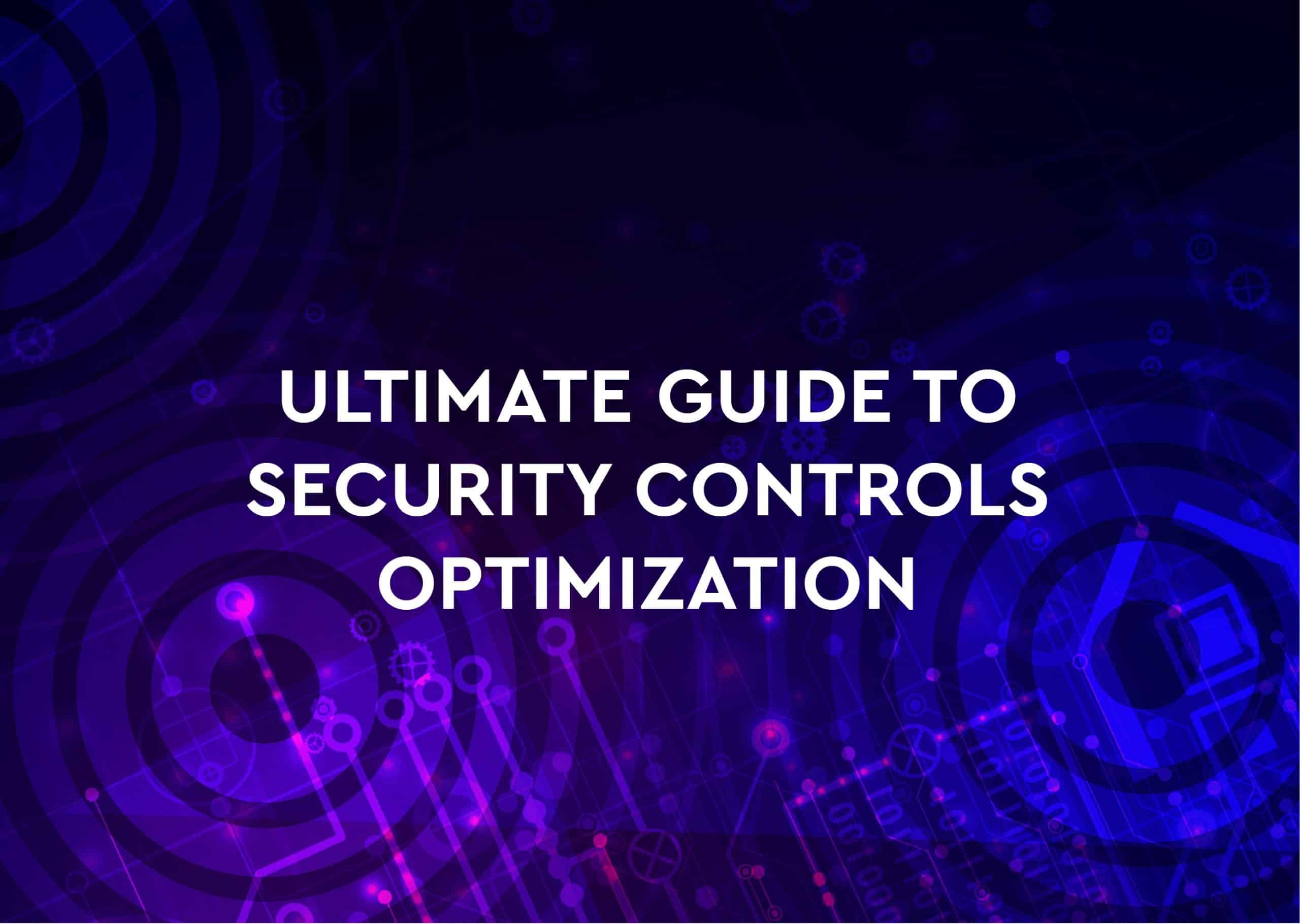 Ultimate Guide to Security Controls Optimization