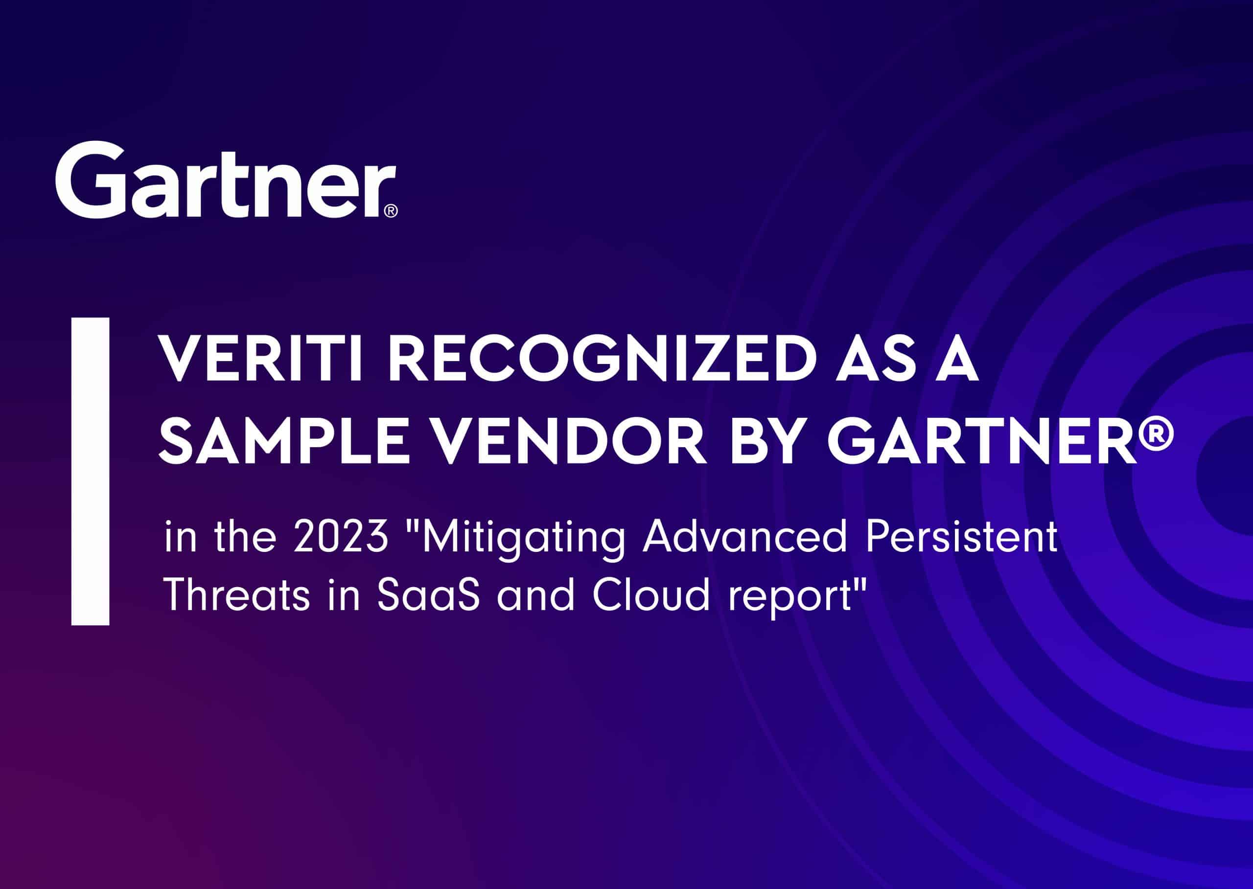 Veriti Recognized as a Sample Vendor by Gartner® in the 2023 “Mitigating Advanced Persistent Threats in SaaS and Cloud report”