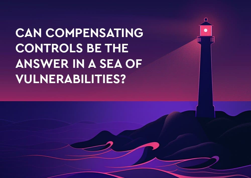 Can Compensating Controls Be the Answer in a Sea of Vulnerabilities? 