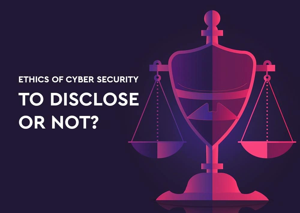 Ethics of Cyber Security: To Disclose or Not? 