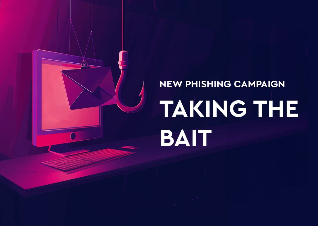 NEW PHISHING CAMPAIGN: TAKING THE BAIT 