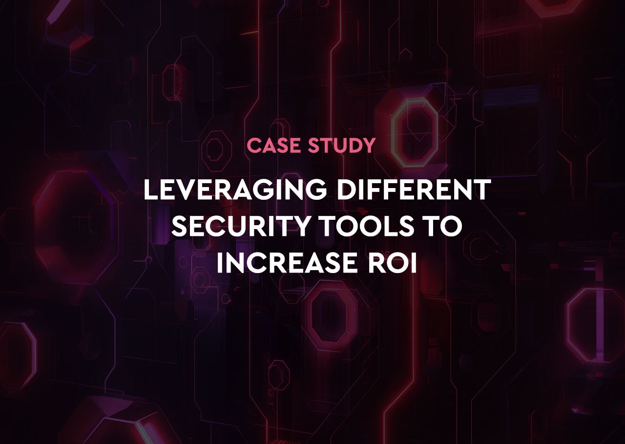 Leveraging Different Security tools to increase ROI