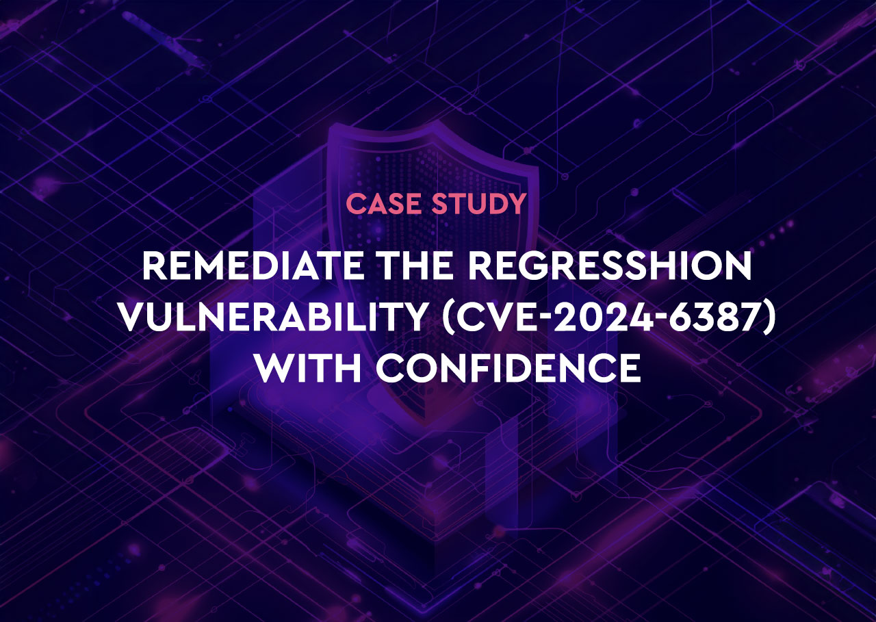 REMEDIATE THE REGRESSHION VULNERABILITY (CVE-2024-6387) WITH CONFIDENCE