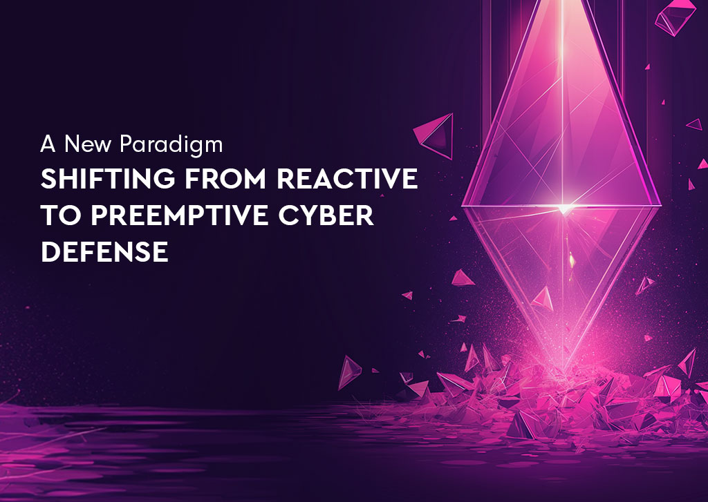 Shifting from Reactive to Preemptive Cyber Defense: A New Paradigm 
