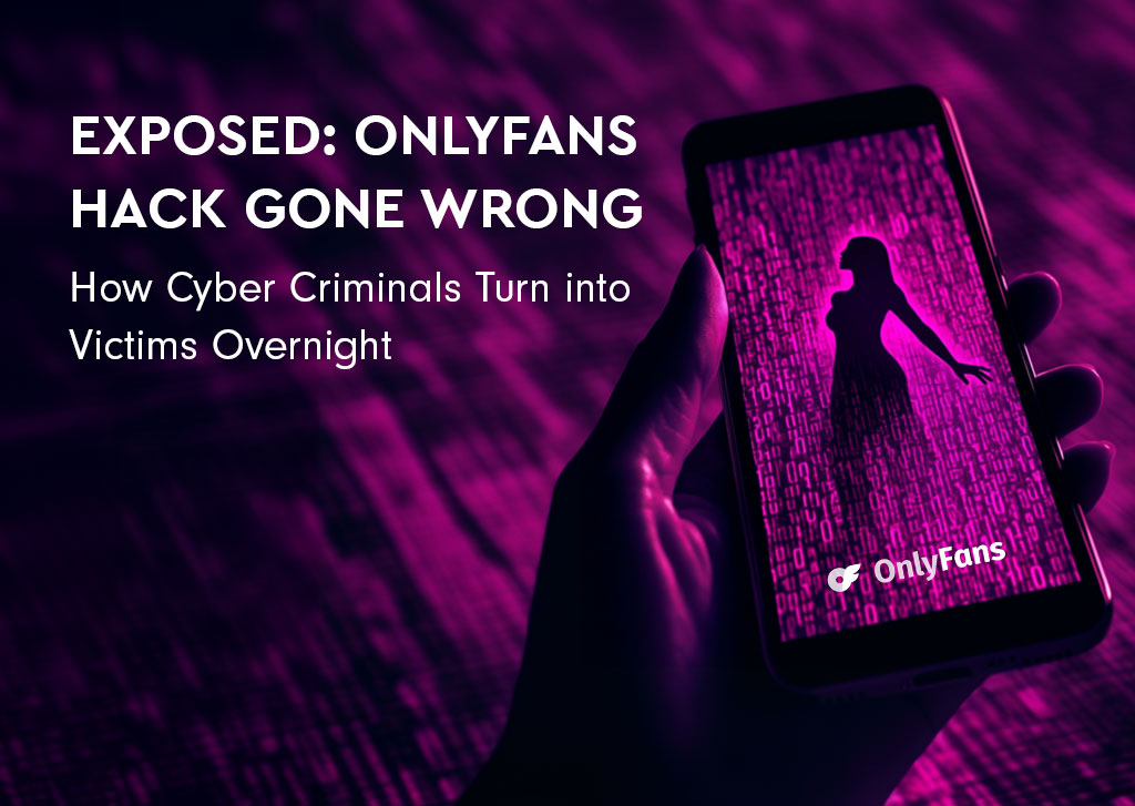 EXPOSED: OnlyFans Hack Gone Wrong – How Cyber Criminals Turn into Victims Overnight 