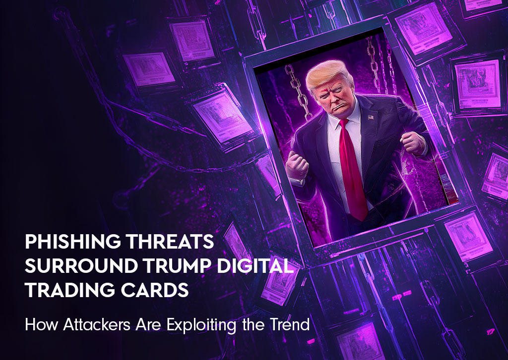 Phishing Threats Surround Trump Digital Trading Cards: How Attackers Are Exploiting the Trend 