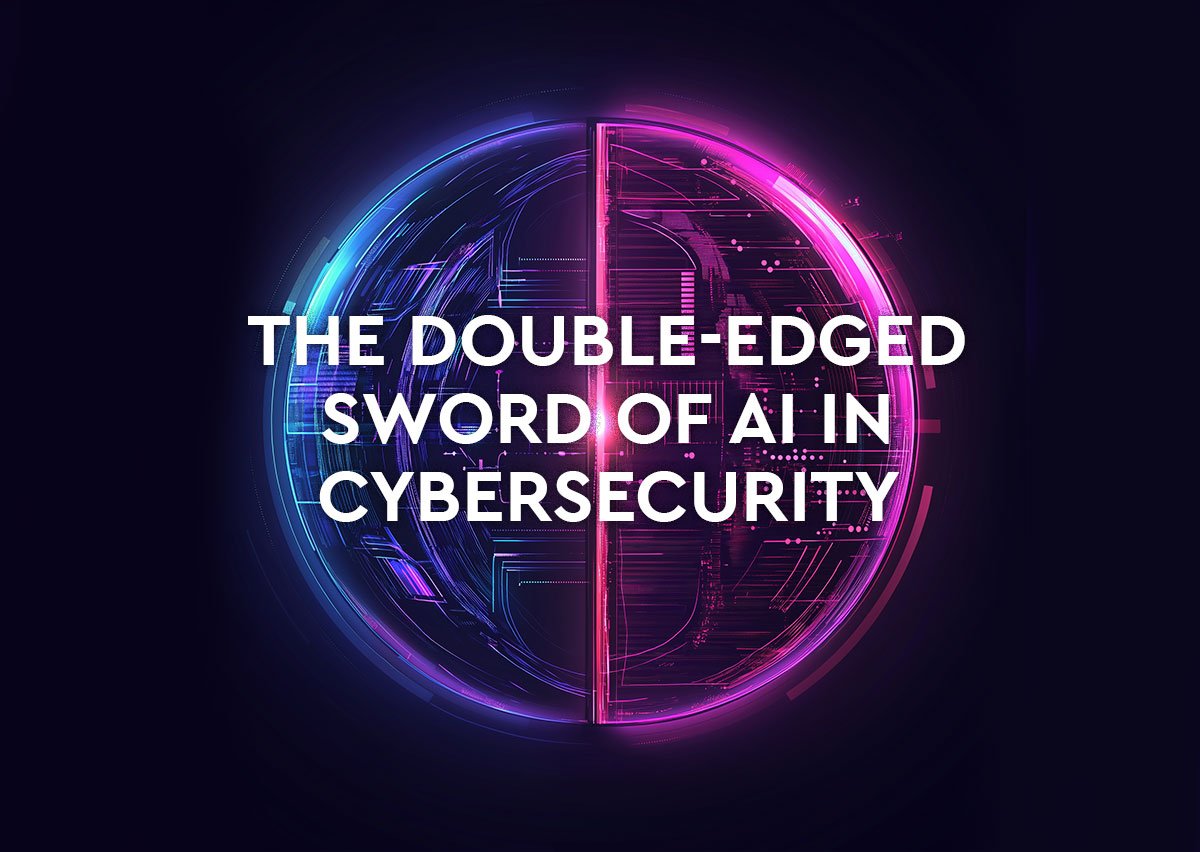 THE DOUBLE-EDGED SWORD OF AI IN CYBERSECURITY 