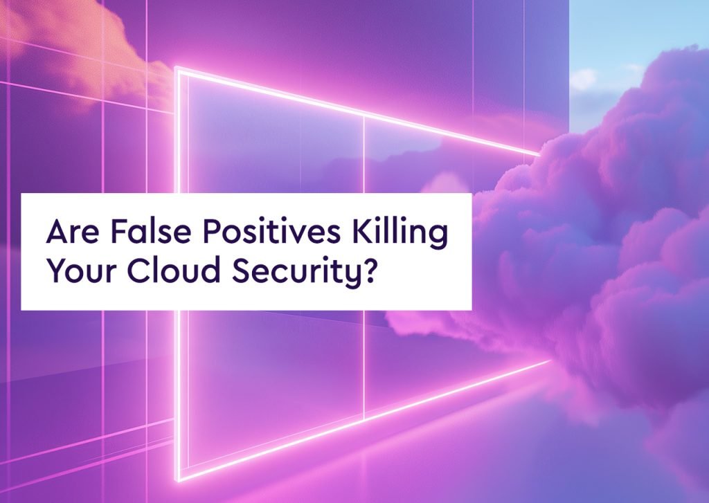 Are False Positives Killing Your Cloud Security? Veriti Research Reveals 