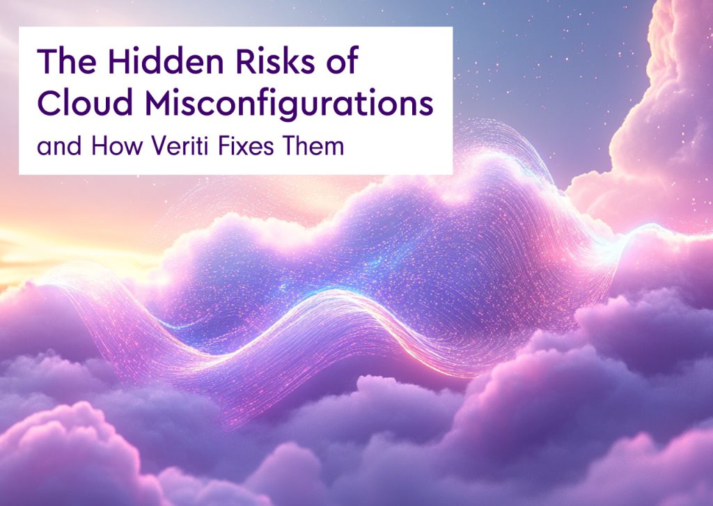 The Hidden Risks of Cloud Misconfigurations & How Veriti Fixes Them 