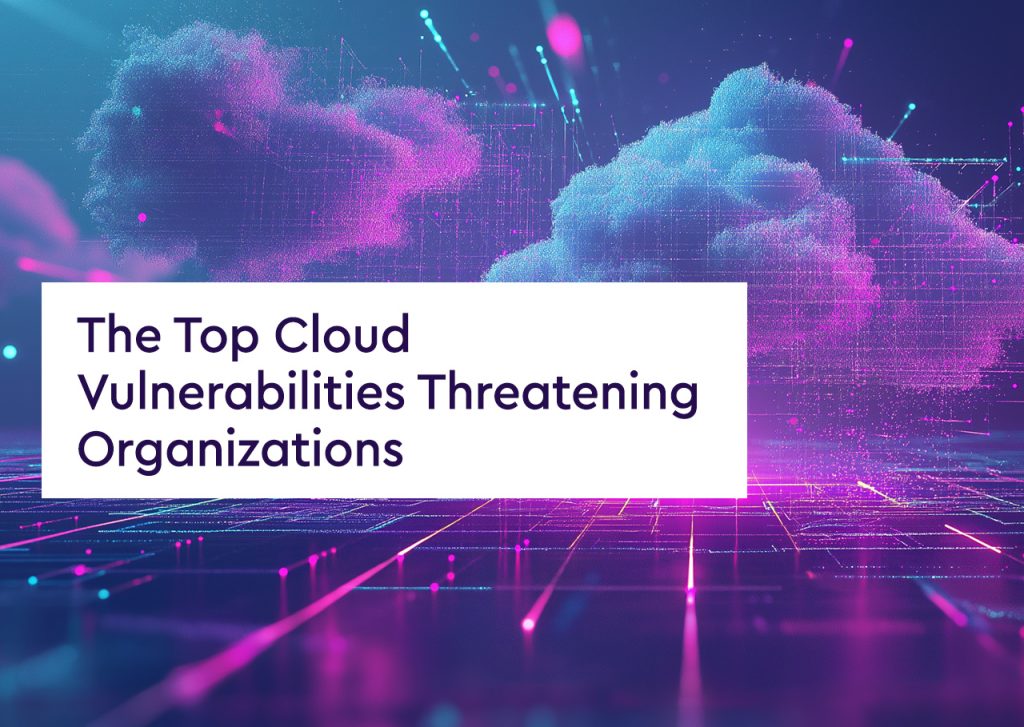 The Top Cloud Vulnerabilities Threatening Organizations 